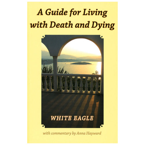 A Guide for Living with Death and Dying from White Eagle, with commentary by Anna Hayward