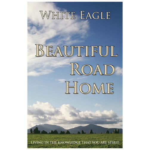 White Eagle Beautiful Road Home, living in the knowledge that you are spirit
