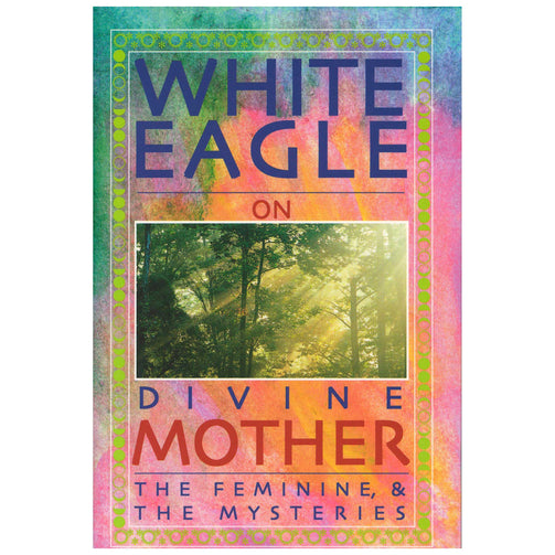 White Eagle on Divine Mother, the Feminine, & the Mysteries